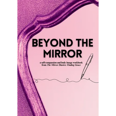 Beyond the Mirror: A Body Image and Self-Compassion Workbook