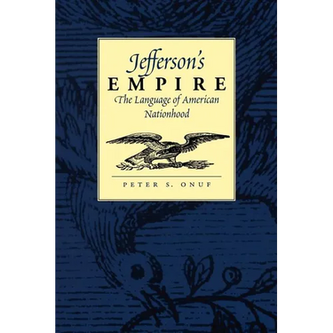 Jefferson's Empire: The Language of American Nationhood the Language of American Nationhood