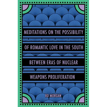 Meditations on the Possibility of Romantic Love in the South between Eras of Nuclear Weapons Proliferation