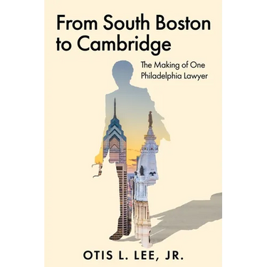 From South Boston to Cambridge: The Making of One Philadelphia Lawyer - A Memoir