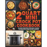 2 Quart Mini Crock Pot Cookbook: 75 Easy Recipes for Busy Cooks to Make in a Mini Slow Cooker