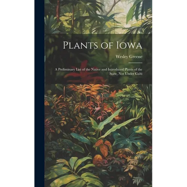 Plants of Iowa; a Preliminary List of the Native and Introduced Plants of the State, not Under Culti