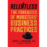 Relentless: The Forensics of Mobsters' Business Practices