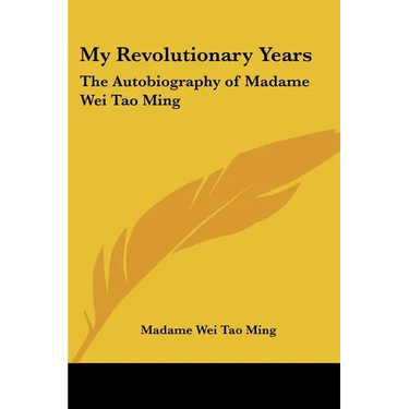 My Revolutionary Years: The Autobiography of Madame Wei Tao Ming