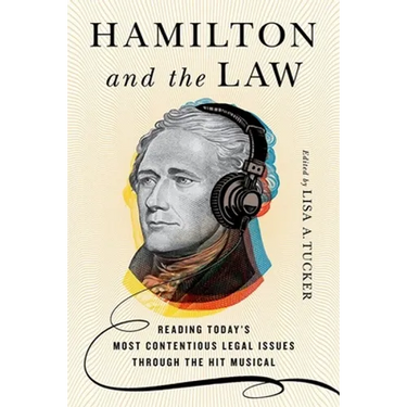Hamilton and the Law: Reading Today's Most Contentious Legal Issues Through the Hit Musical