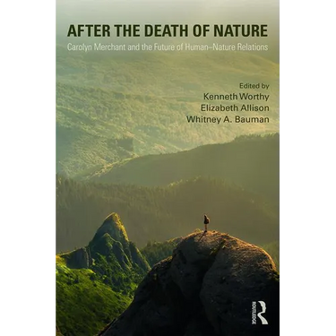 After the Death of Nature: Carolyn Merchant and the Future of Human-Nature Relations