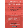 Alternative Ulster Noir: Northern Irish Crime Stories Inspired by Northern Irish Music