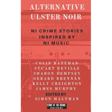 Alternative Ulster Noir: Northern Irish Crime Stories Inspired by Northern Irish Music