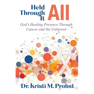 Held Through It All: God's Healing Presence Through Cancer and the Unknown