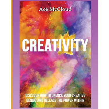 Creativity: Discover How To Unlock Your Creative Genius And Release The Power Within
