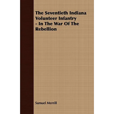 The Seventieth Indiana Volunteer Infantry - In The War Of The Rebellion