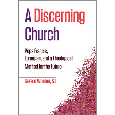A Discerning Church: Pope Francis, Lonergan, and a Theological Method for the Future