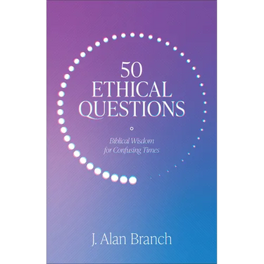50 Ethical Questions: Biblical Wisdom for Confusing Times