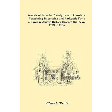 Annals of Lincoln County, North Carolina: Containing Interesting and Authentic Facts of Lincoln County History Through the Years 1749 to 1937