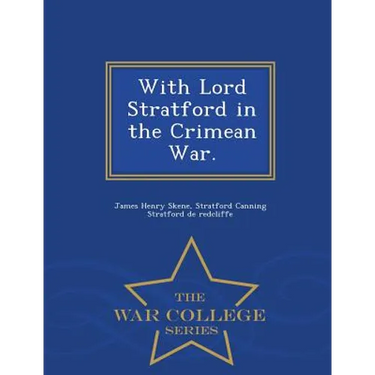With Lord Stratford in the Crimean War. - War College Series