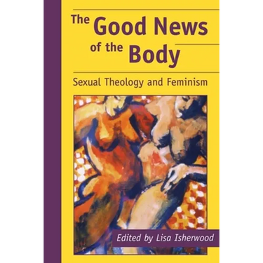 The Good News of the Body: Sexual Theology and Feminism