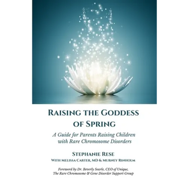 Raising the Goddess of Spring: A Guide for Parents Raising Children with Rare Chromosome Disorders