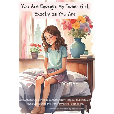 You Are Enough, My Tween Girl, Exactly as You Are: A Heartwarming Series Designed to Uplift, Inspire, and Empower Young Girls During the Transformativ
