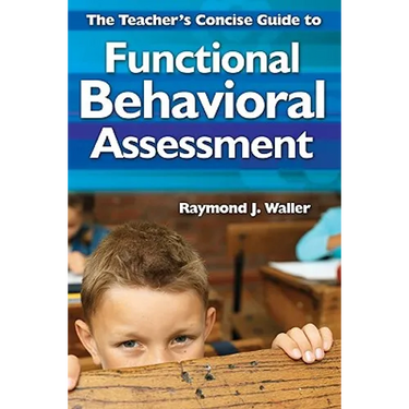 The Teacher′s Concise Guide to Functional Behavioral Assessment