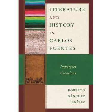 Literature and History in Carlos Fuentes: Imperfect Creations