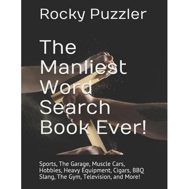 The Manliest Word Search Book Ever!: Sports, The Garage, Muscle Cars, Hobbies, Heavy Equipment, Cigars, BBQ Slang, The Gym, Television, and More!