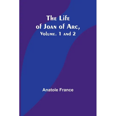 The Life of Joan of Arc, Vol. 1 and 2