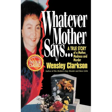 Whatever Mother Says...: A True Story of a Mother, Madness and Murder