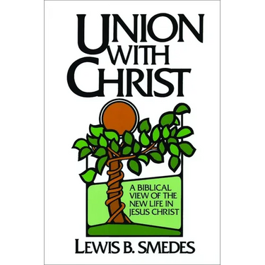Union with Christ: A Biblical View of the New Life in Jesus Christ