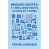 Nursing Shorts: Stories About Being a Nurse by a Nurse