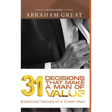 31 Decision That Makes A Man Of Value: Essential Values of a Great Man