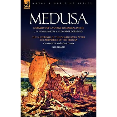Medusa: Narrative of a Voyage to Senegal in 1816 & the Sufferings of the Picard Family After the Shipwreck of the Medusa