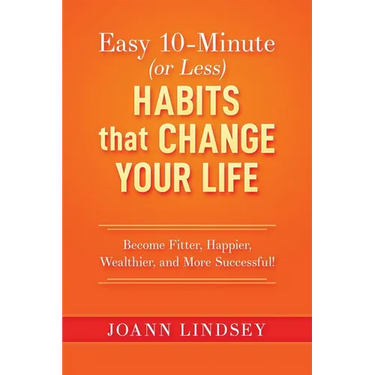 Easy 10-Minute (or Less) Habits that Change Your Life: Become Fitter, Happier, Wealthier, and More Successful!
