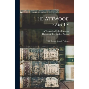 The Attwood Family: With Historic Notes & Pedigrees