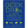 The Geek Dad's Guide to Weekend Fun: Cool Hacks, Cutting-Edge Games, and More Awesome Projects for the Whole Family