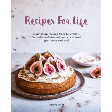 Recipes for Life: Nourishing recipes from Australia's favourite wellness influencers to feed your body and soul
