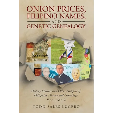 Onion Prices, Filipino Names, and Genetic Genealogy: History Matters and Other Snippets of Philippine History and Genealogy Volume 2