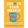 Unfuck Your Breakup: Using Science to Heal and Thrive After the End of a Relationship or Friendship