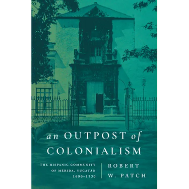 An Outpost of Colonialism: The Hispanic Community of Mérida, Yucatán, 1690-1730
