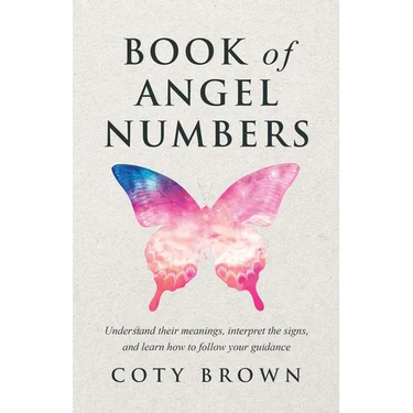 Book of Angel Numbers: Understand Their Meanings, Interpret the Signs, and Learn How to Follow Your Guidance