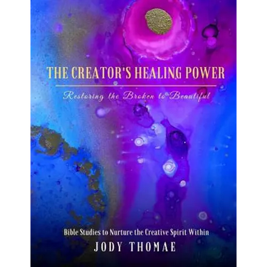 The Creator's Healing Power-Restoring the Broken to Beautiful: Bible Studies to Nurture the Creative Spirit Within