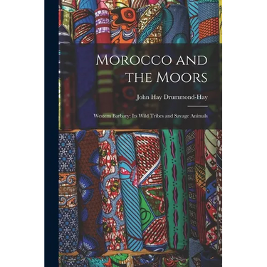 Morocco and the Moors: Western Barbary: Its Wild Tribes and Savage Animals
