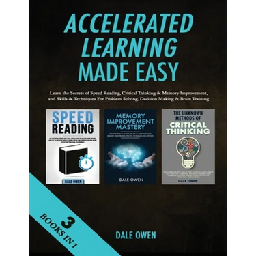 Accelerated Learning Made Easy 3 Books in 1: Learn the Secrets of Speed Reading, Critical Thinking & Memory Improvement, and Skills & Techniques For P