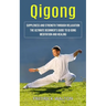 Qigong: Suppleness and Strength Through Relaxation (The Ultimate Beginner's Guide to Qi Gong Meditation and Healing)