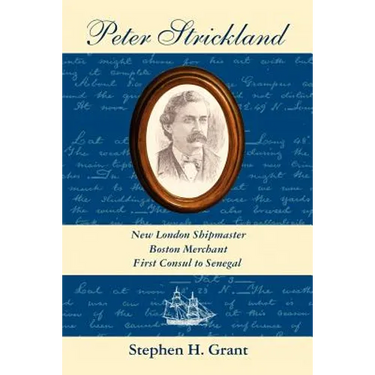 Peter Strickland: New London Shipmaster, Boston Merchant, First Consul to Senegal