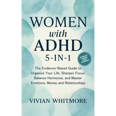 Women with ADHD 5-in-1: The Evidence-Based Guide to Organize Your Life, Sharpen Focus, Balance Hormones, and Master Emotions, Money and Relationships