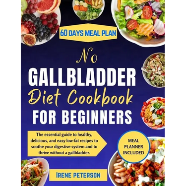 No Gallbladder Diet Cookbook for Beginners: The essential guide to healthy, delicious, and easy low-fat recipes to soothe your digestive system and to