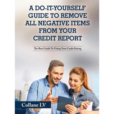 A Do-It-Yourself Guide To Remove All Negative Items From Your Credit Report: The Best Guide To Fixing Your Credit Rating