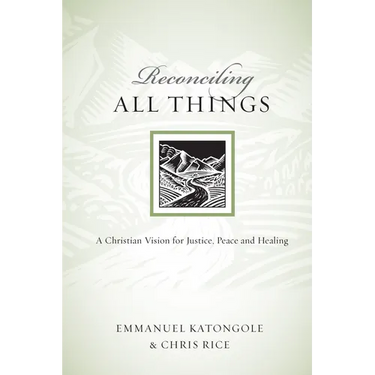 Reconciling All Things: A Christian Vision for Justice, Peace and Healing