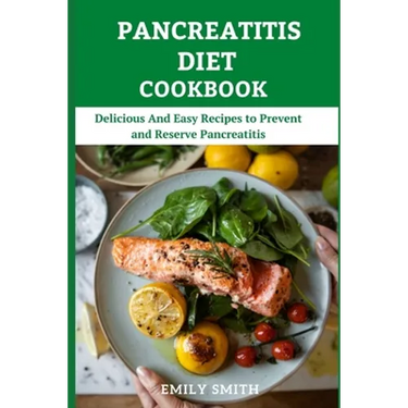 Pancreatitis Diet Cookbook: Delicious And Easy Recipes to Prevent and Reserve Pancreatitis