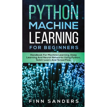 Python Machine Learning For Beginners: Handbook For Machine Learning, Deep Learning And Neural Networks Using Python, Scikit-Learn And TensorFlow